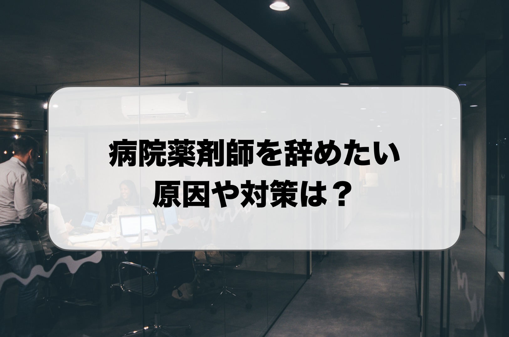 病院薬剤師を辞めたい時の対策